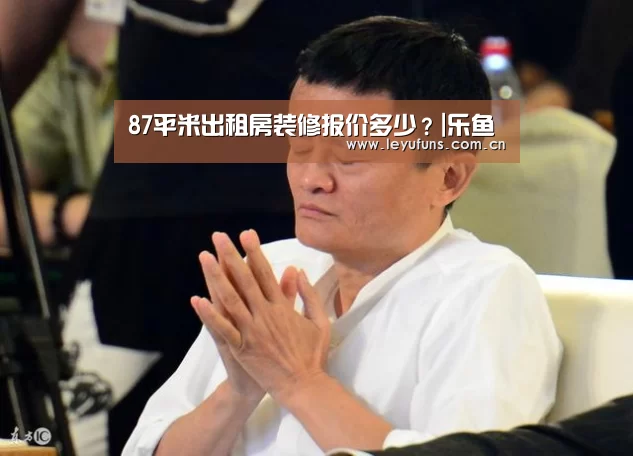 87平米出租房装修报价多少?|乐鱼(图3) 乐鱼