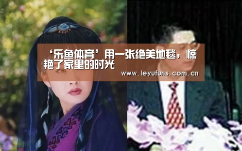 ‘乐鱼体育’用一张绝美地毯,惊艳了家里的时光(图3) 乐鱼体育